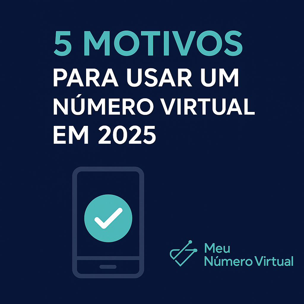 5 Motivos para Usar um Número Virtual em 2025